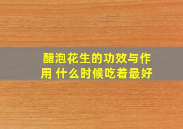 醋泡花生的功效与作用 什么时候吃着最好